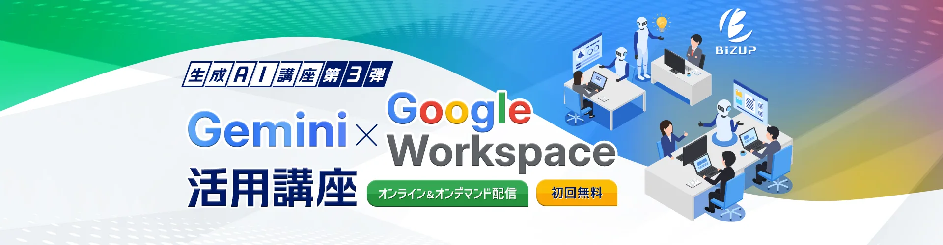 生成AI講座 第3弾
Gemini× Google Workspace活用講座